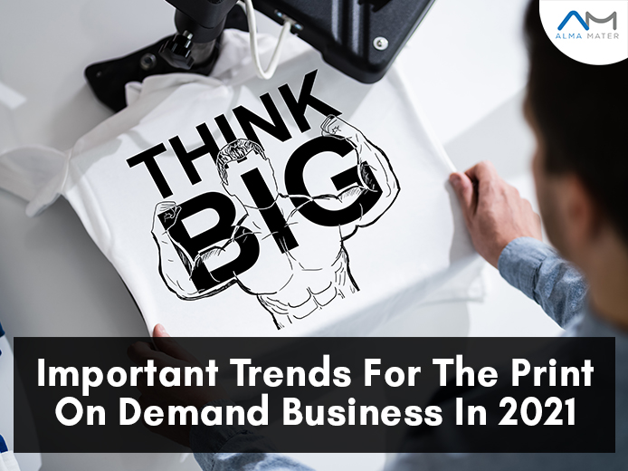 Important Trends For The Print On Demand Business In 2021